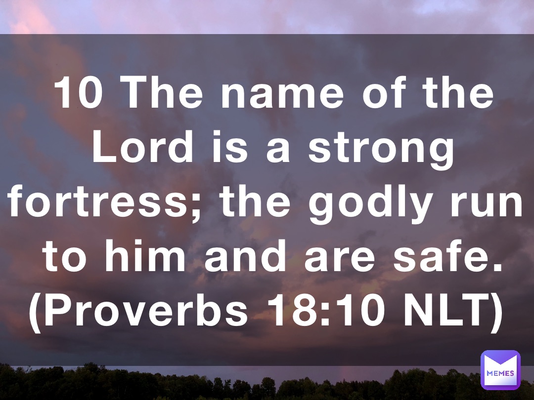 10 The name of the Lord is a strong fortress; the godly run to him and ...