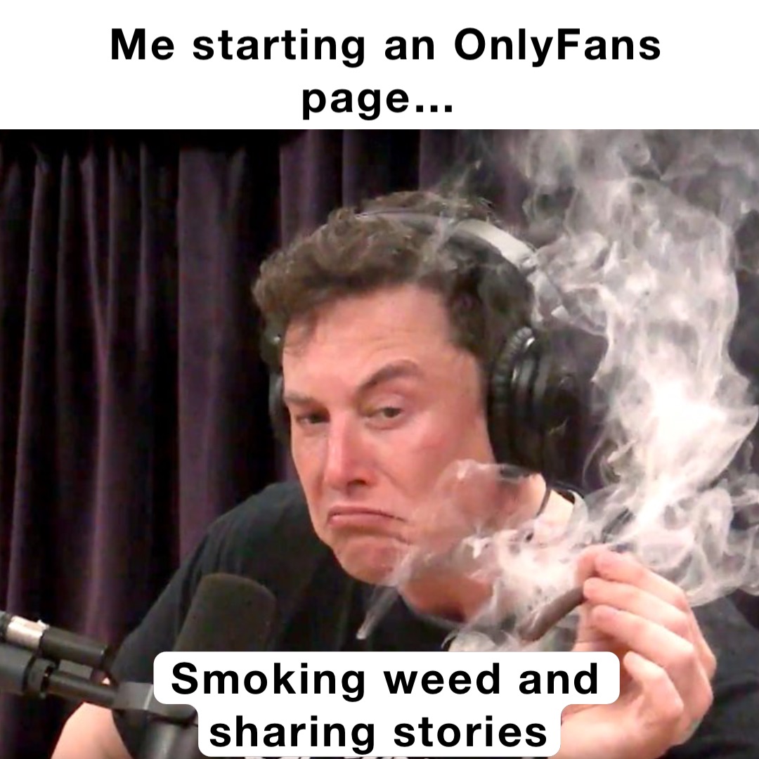 Me starting an OnlyFans page… Smoking weed and sharing stories