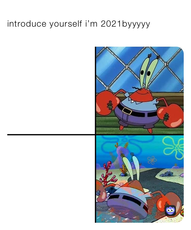 
introduce yourself i’m 2021byyyyy
￼￼￼