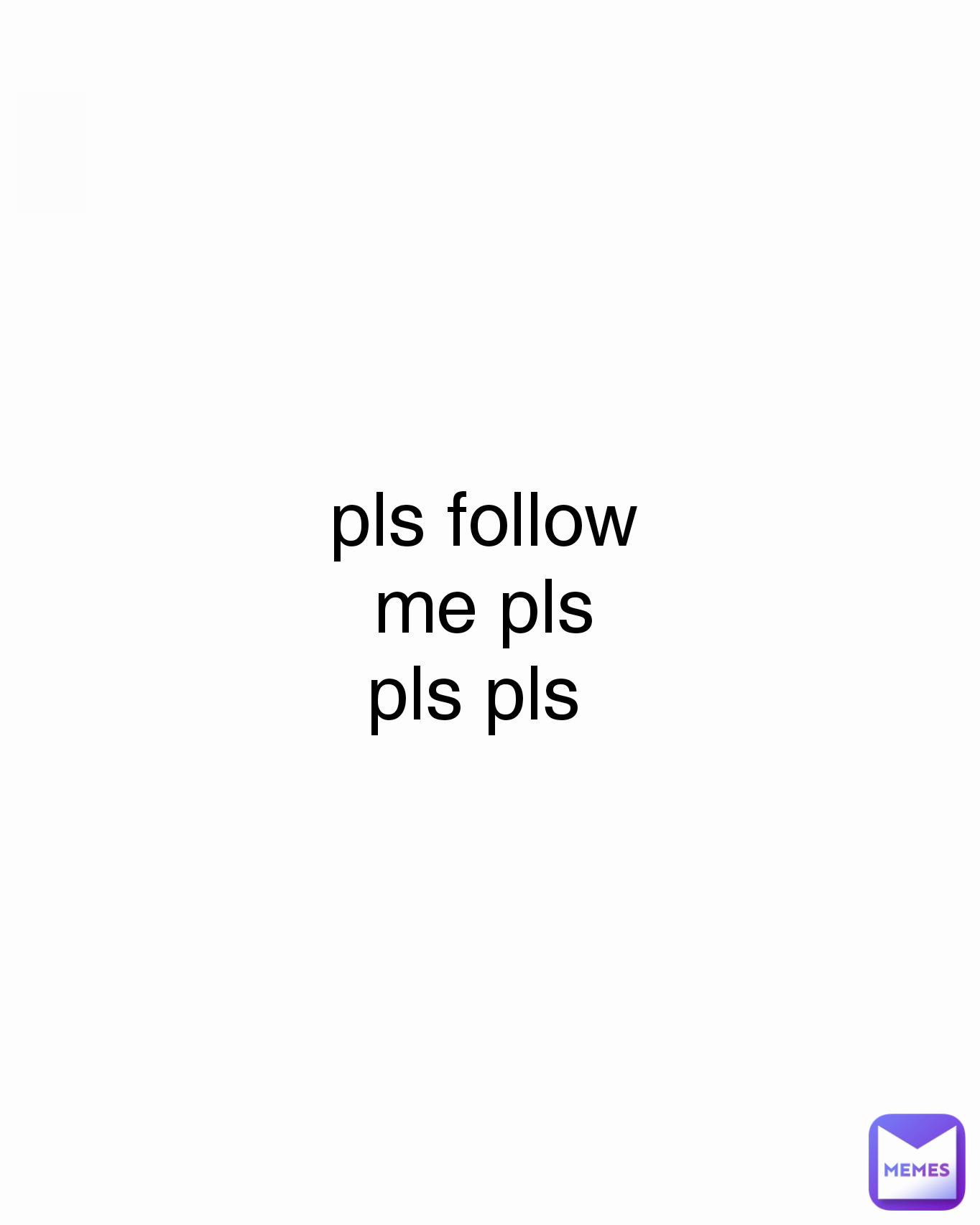 pls follow me pls pls pls 