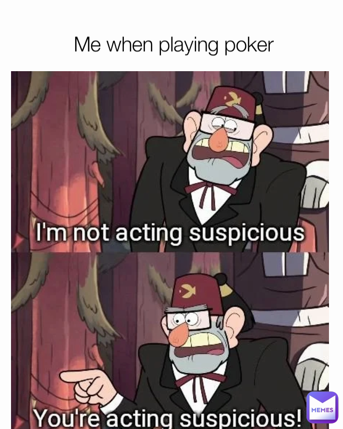 Me when playing poker