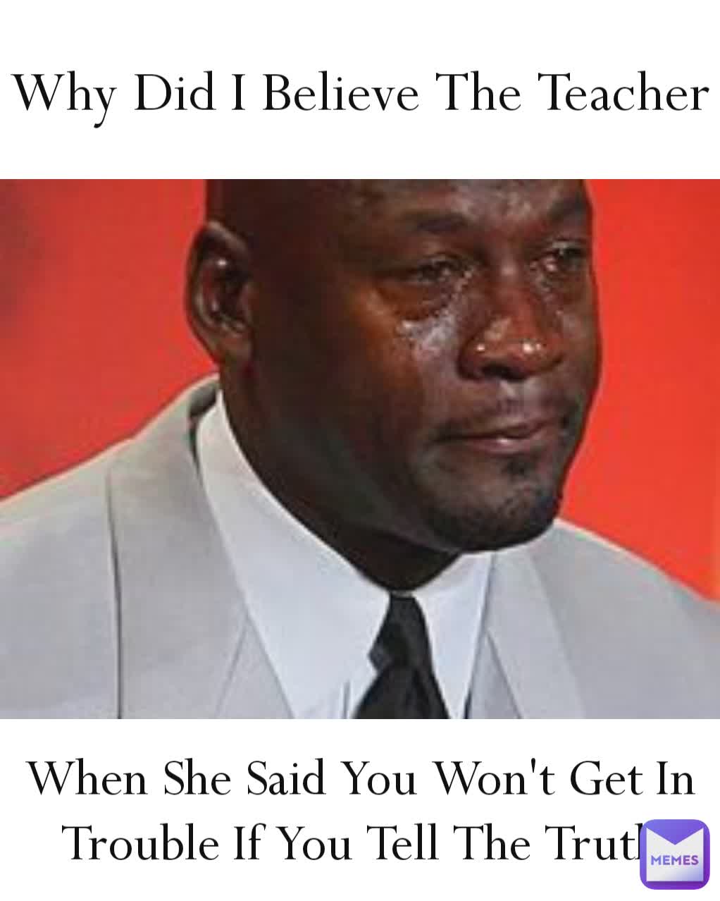 Why Did I Believe The Teacher When She Said You Won't Get In Trouble If You Tell The Truth