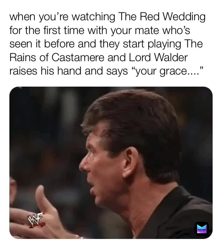 #VinceMcMahon  #WWE  #GameofThrones  #TheRedWedding  #TheRainsofCastamere  #WalderFrey  #RobbStark
