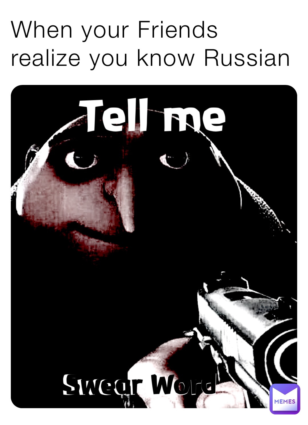 Swear Word When your Friends realize you know Russian Tell me Swear Word