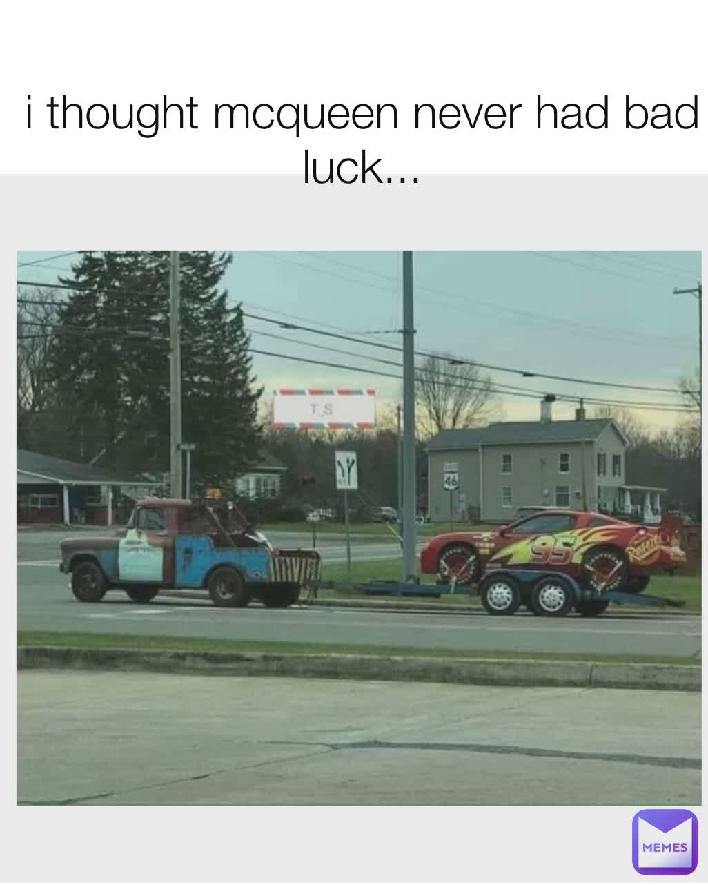 i thought mcqueen never had bad luck...
