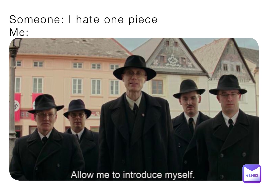 Someone: I hate one piece
Me: