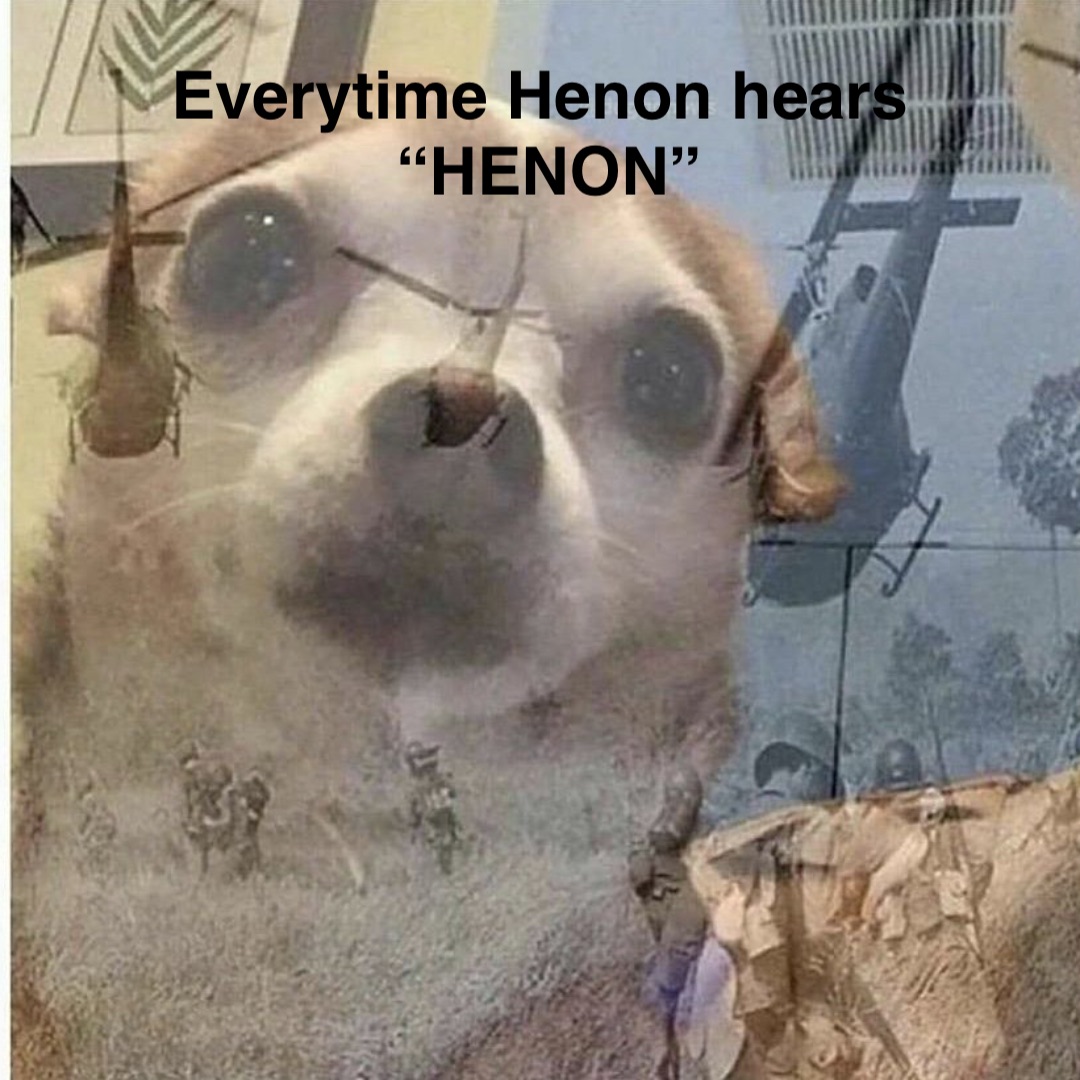 Everytime Henon hears
 “HENON”