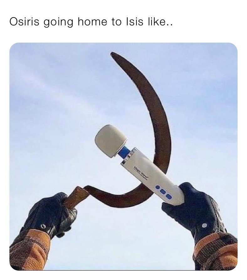 Osiris going home to Isis like.. 