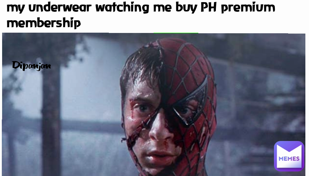 Dipanjan my underwear watching me buy PH premium membership, @Dipanjan_08