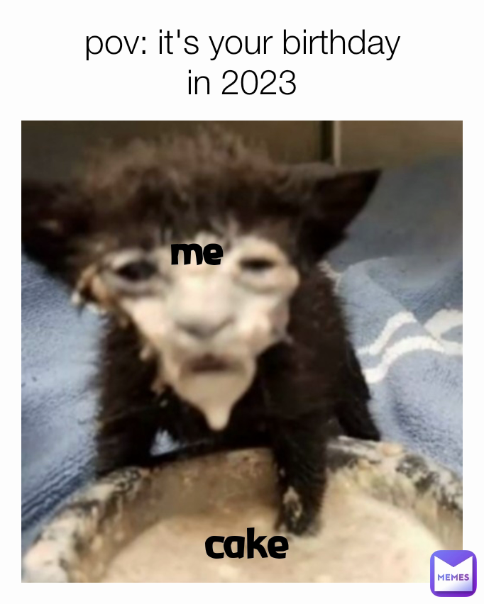 me cake pov: it's your birthday
in 2023