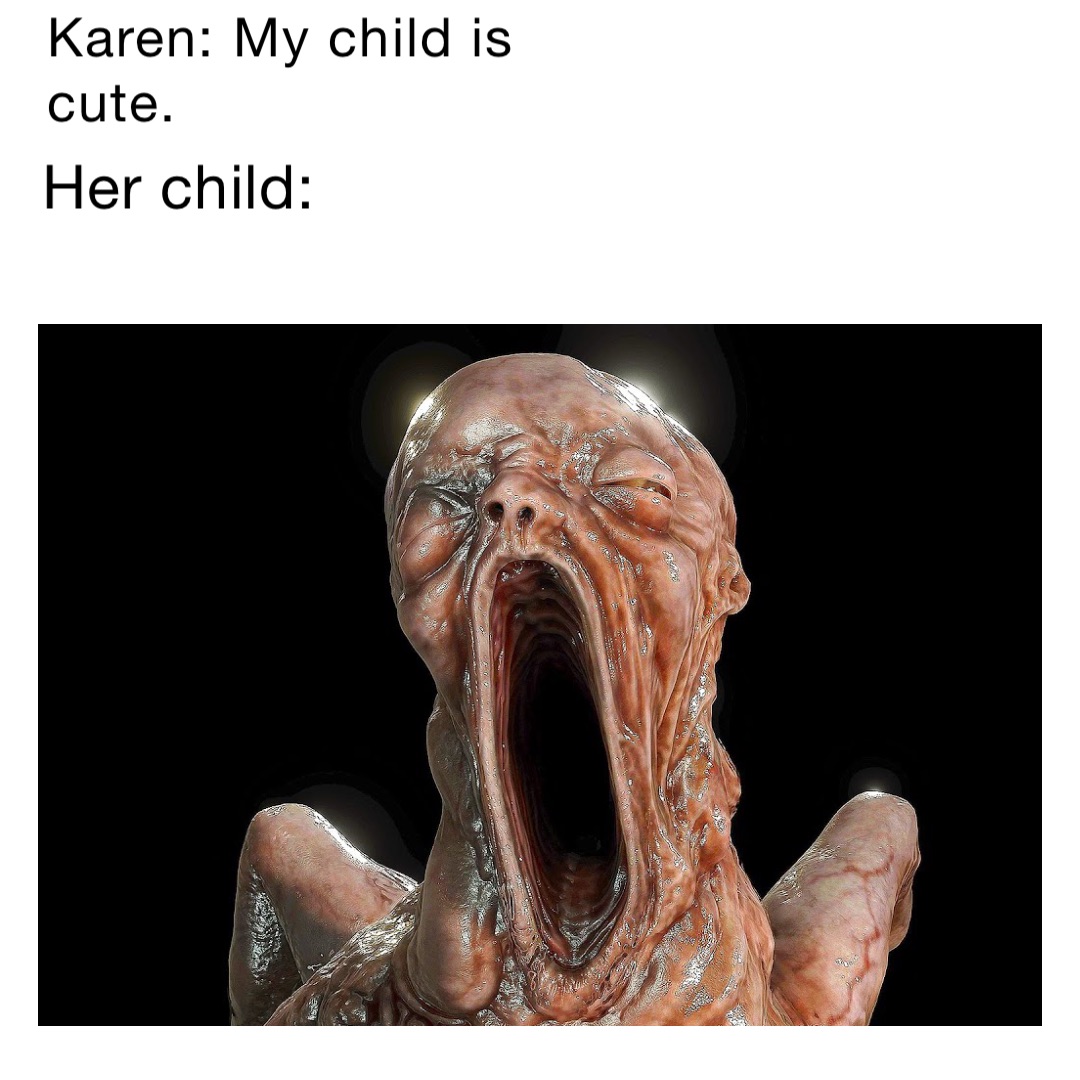 Karen: My child is cute. Her child: