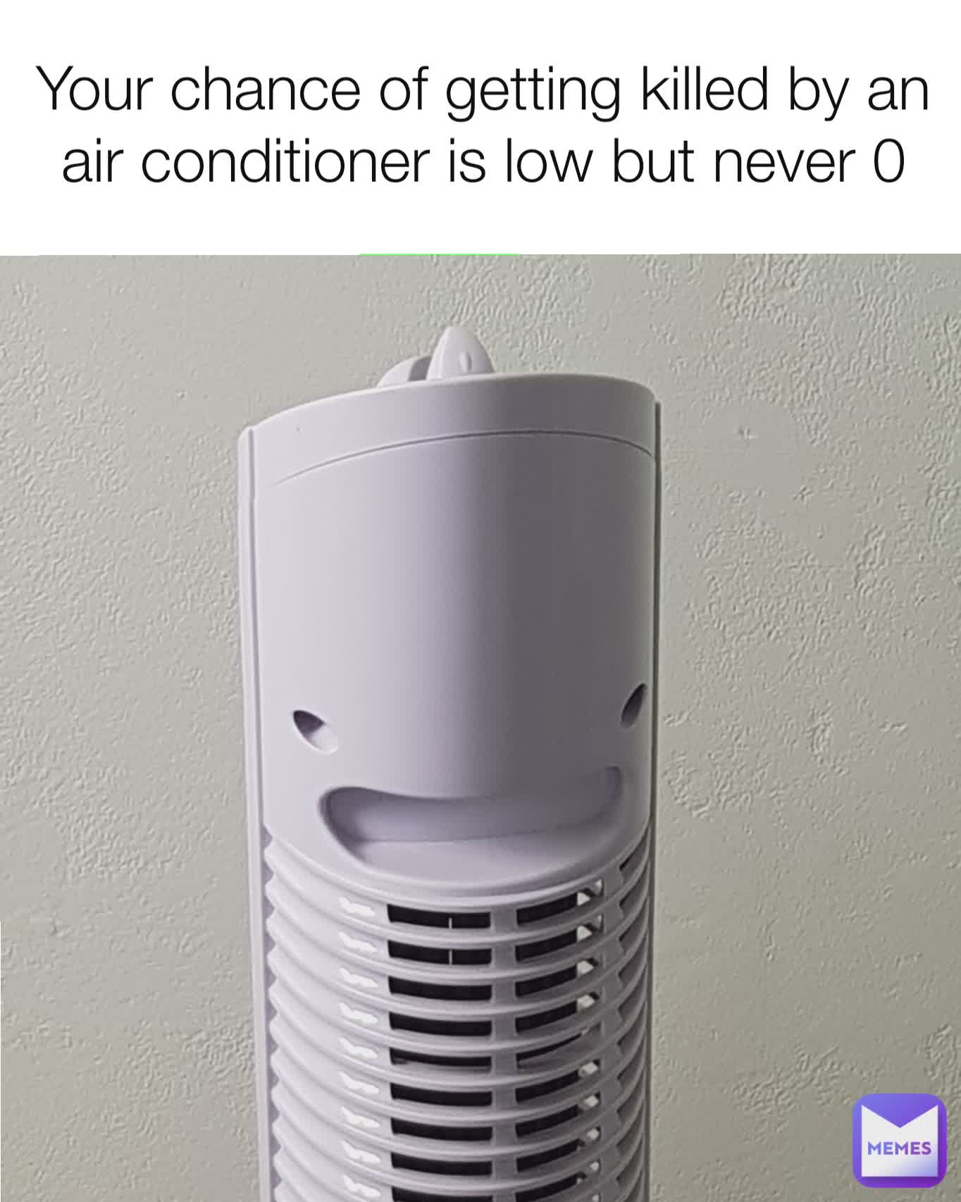 Your chance of getting killed by an air conditioner is low but never 0