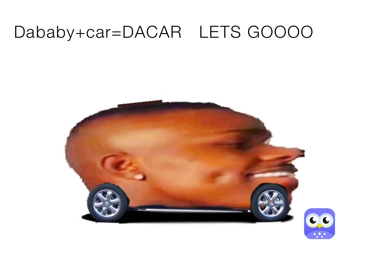 Dababy+car=DACAR   LETS GOOOO