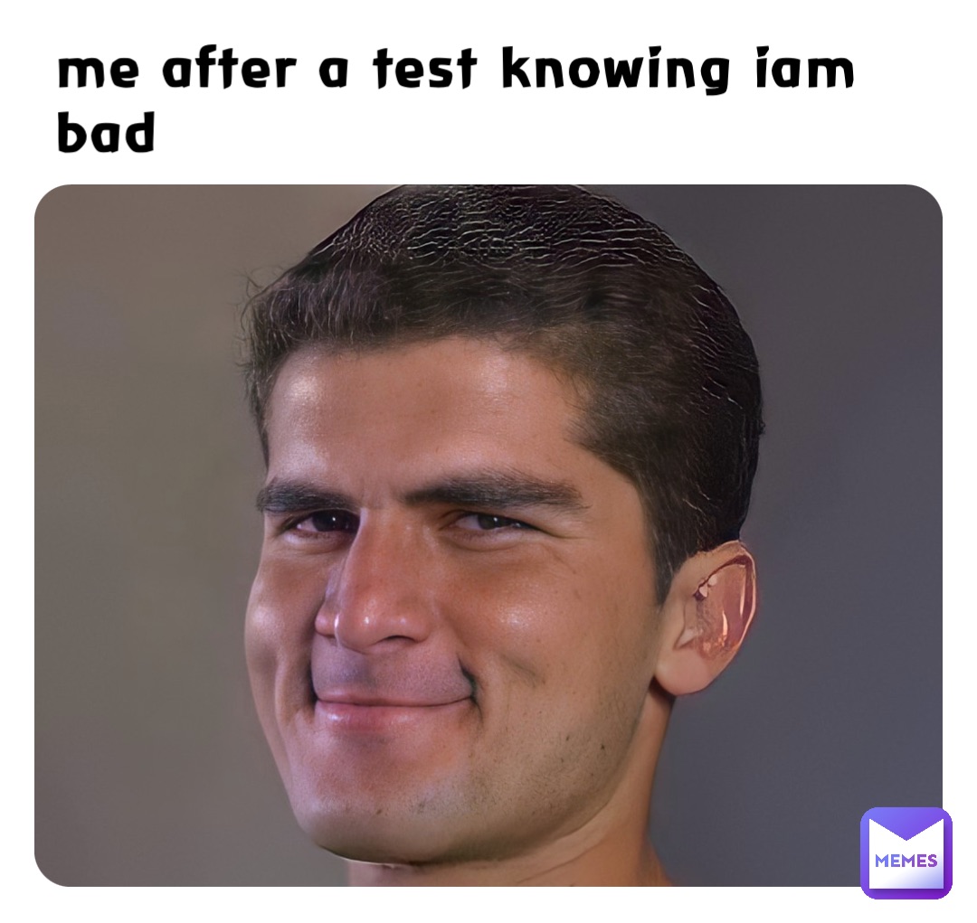 me after a test knowing iam bad