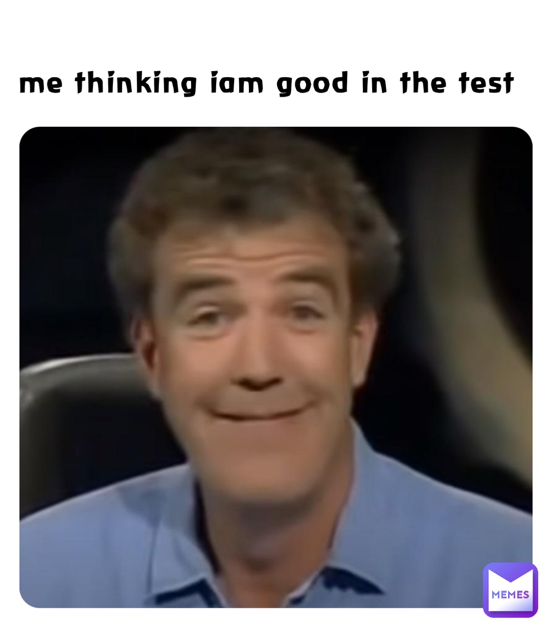 me thinking iam good in the test