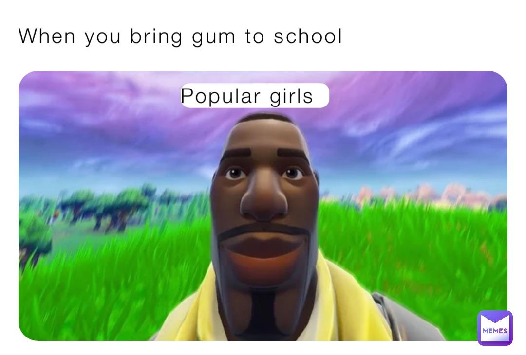 When you bring gum to school Popular girls