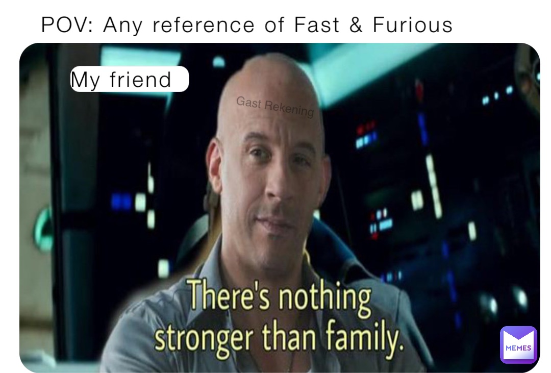 POV: Any reference of Fast & Furious My friend