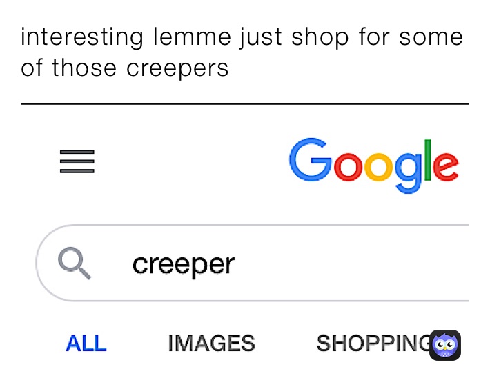 interesting lemme just shop for some of those creepers