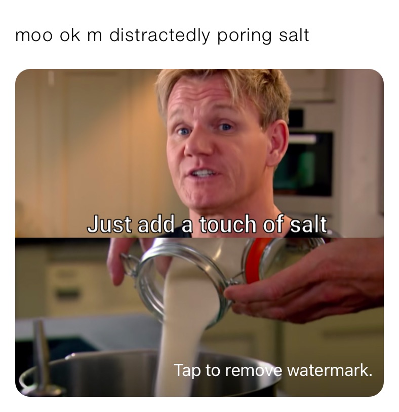 moo ok m distractedly poring salt