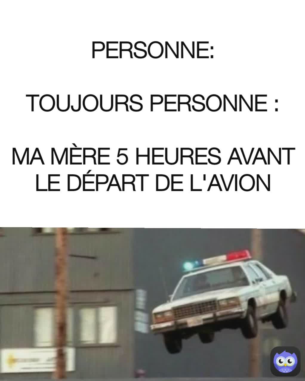 PERSONNE:

TOUJOURS PERSONNE :

MA MÈRE 5 HEURES AVANT LE DÉPART DE L'AVION