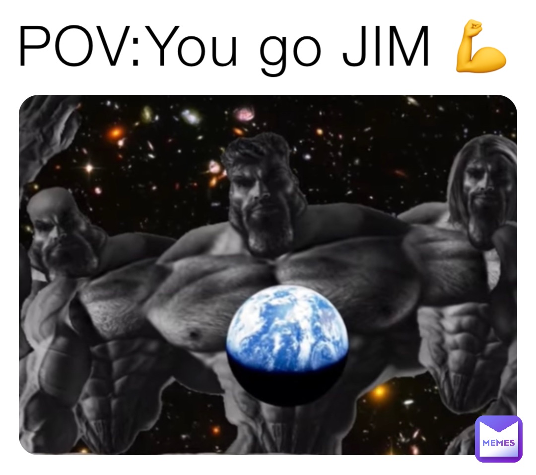 POV:You go JIM 💪