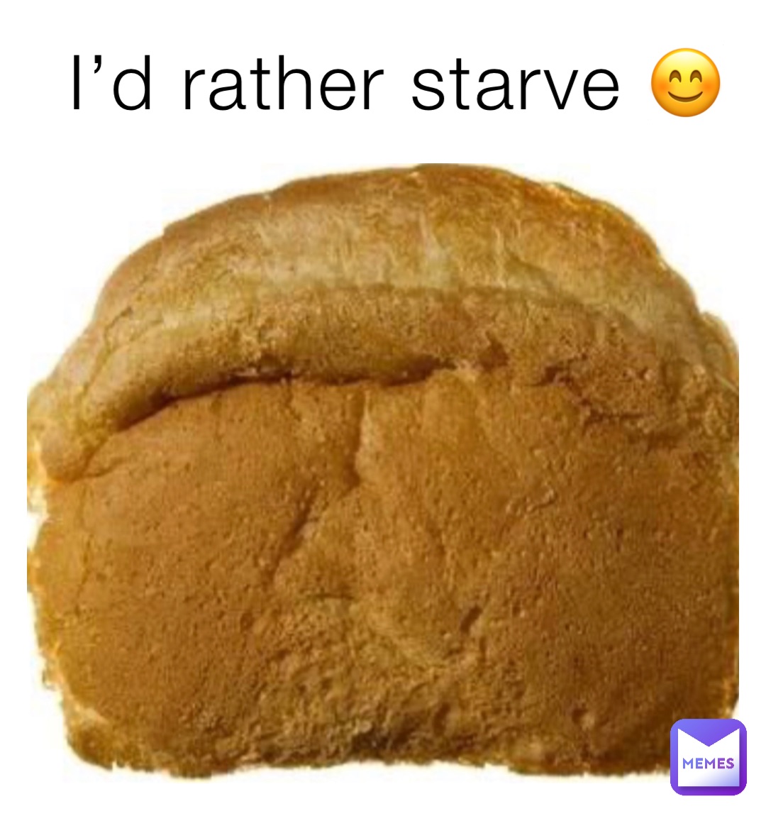 I’d rather starve 😊