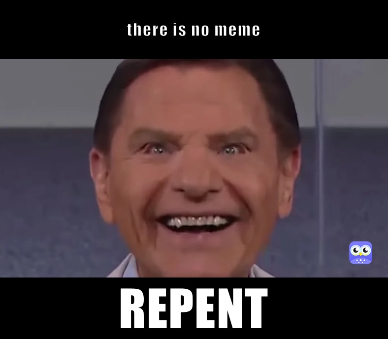 there is no meme REPENT