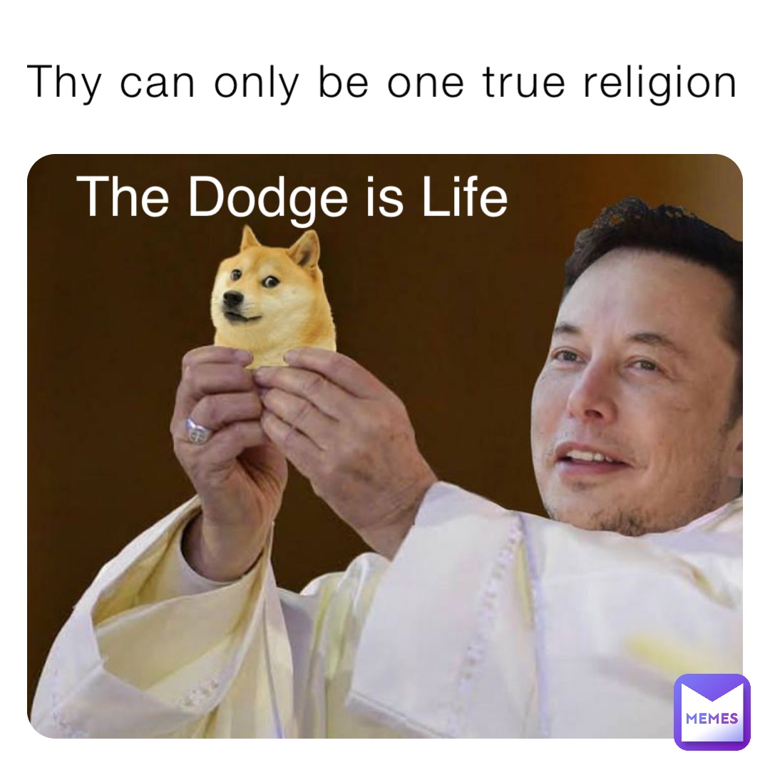 Thy can only be one true religion The Dodge is Life