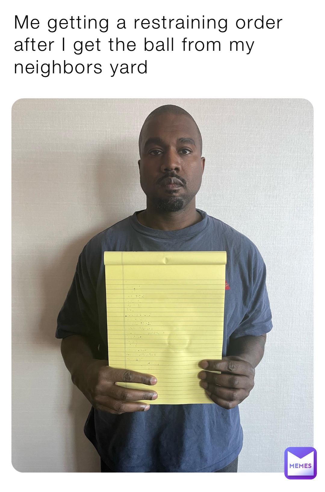 Me getting a restraining order after I get the ball from my neighbors yard