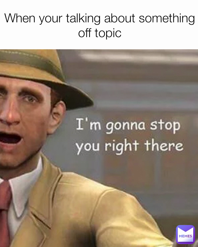 When your talking about something off topic