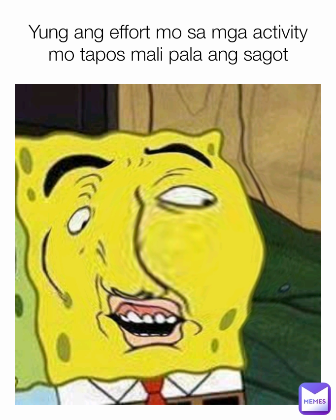 Yung ang effort mo sa mga activity mo tapos mali pala ang sagot