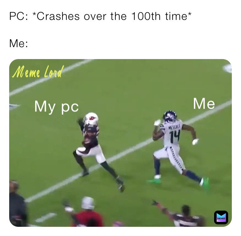 PC *Crashes over the 100th time* Me Meme_Lord_XL_XL Memes