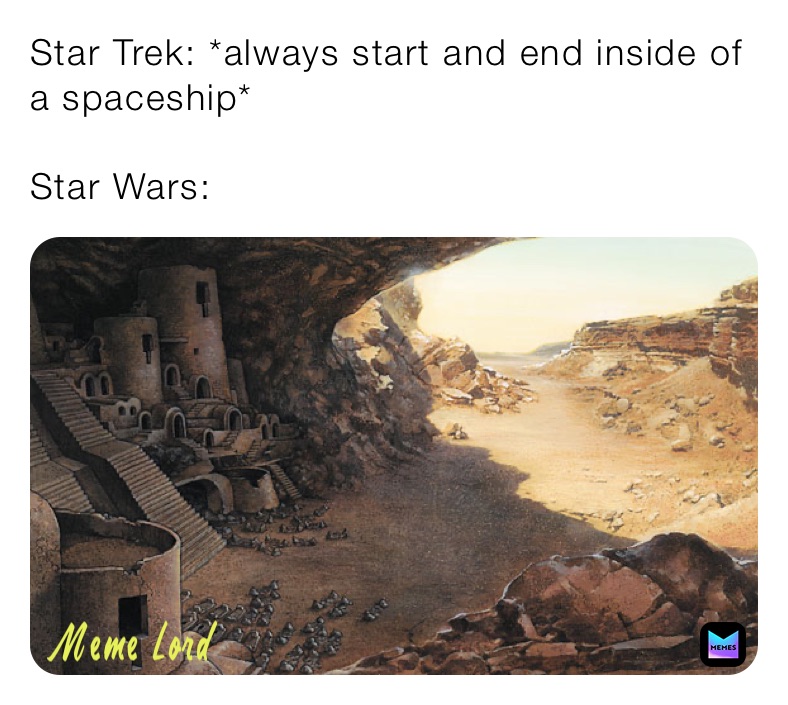 Star Trek: *always start and end inside of a spaceship*

Star Wars: