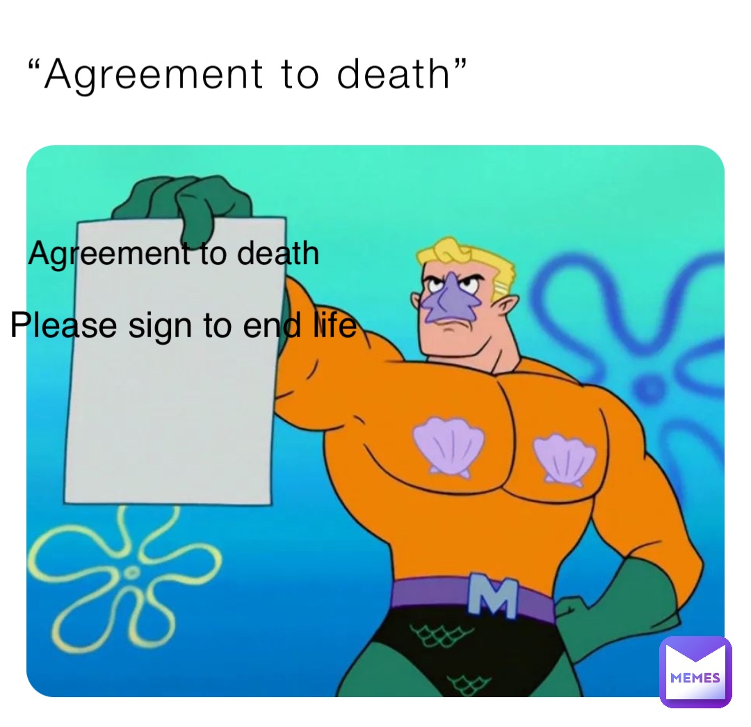 “Agreement to death” Agreement to death Please sign to end life