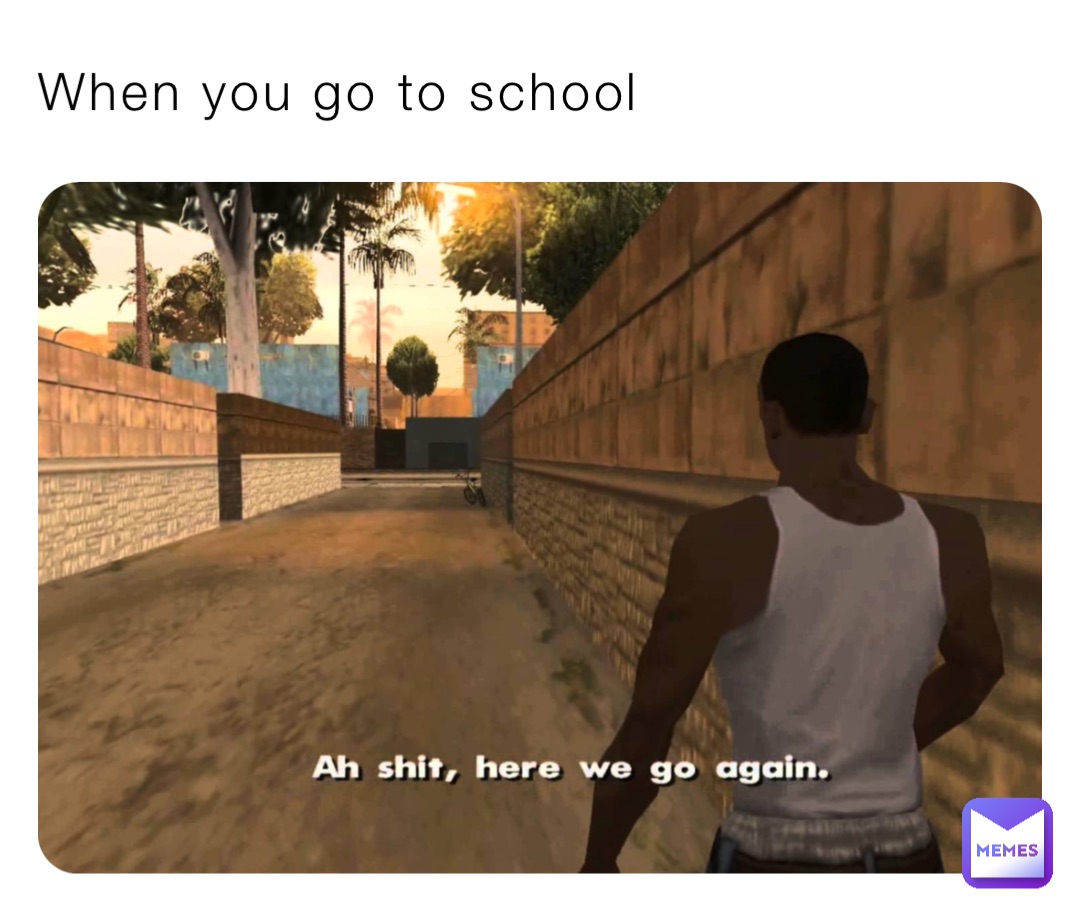 When you go to school
