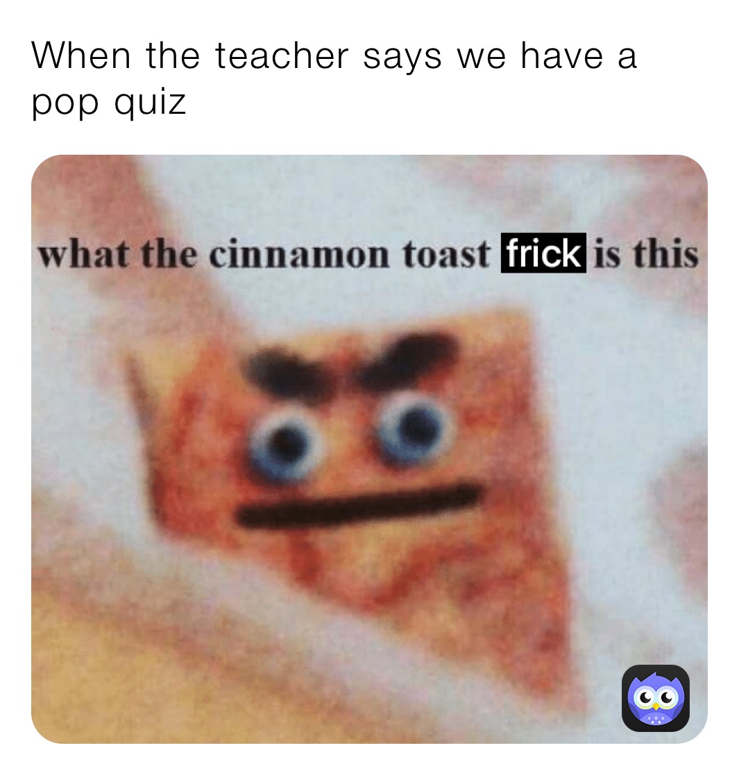 When the teacher says we have a pop quiz