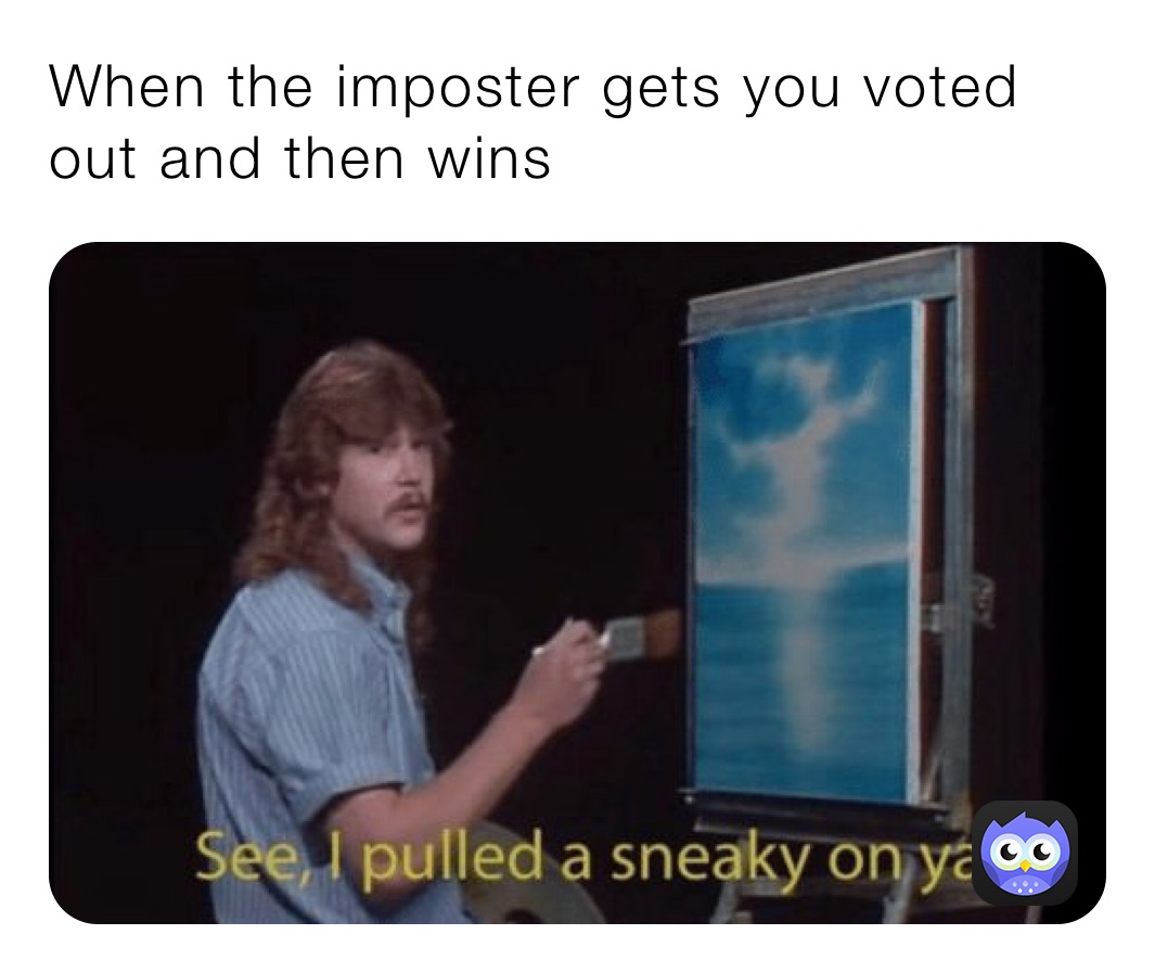 When the imposter gets you voted out and then wins