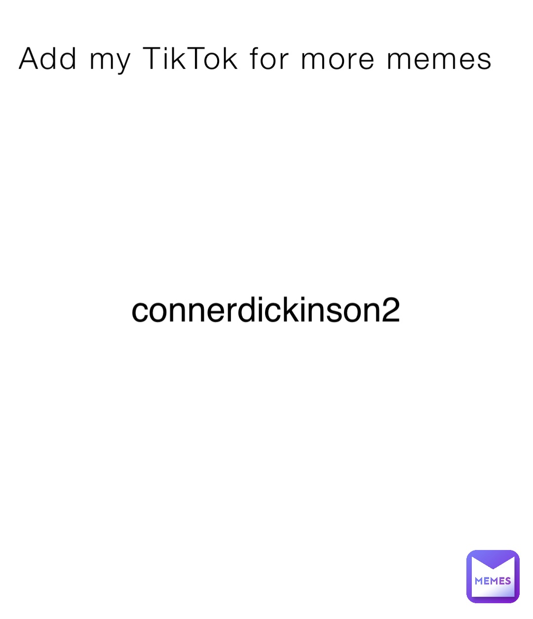 Add my TikTok for more memes connerdickinson2