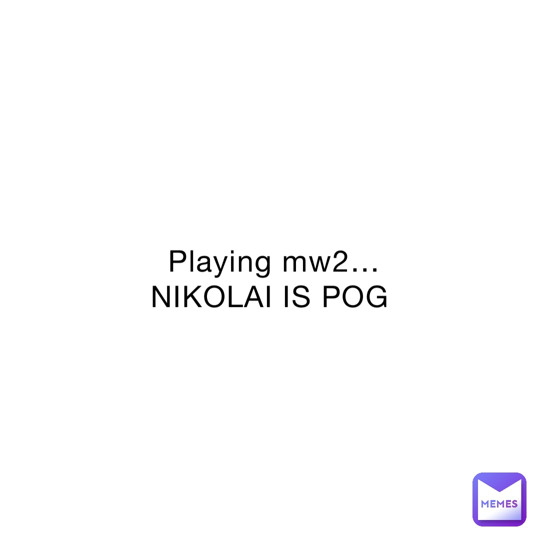 Playing mw2… NIKOLAI IS POG