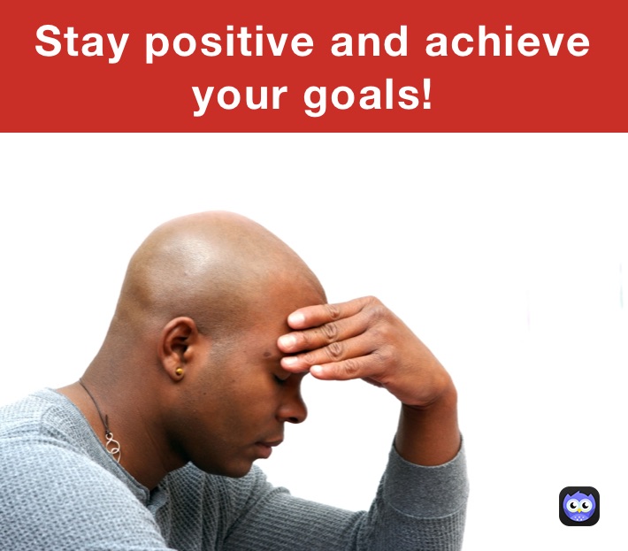 Stay positive and achieve your goals!