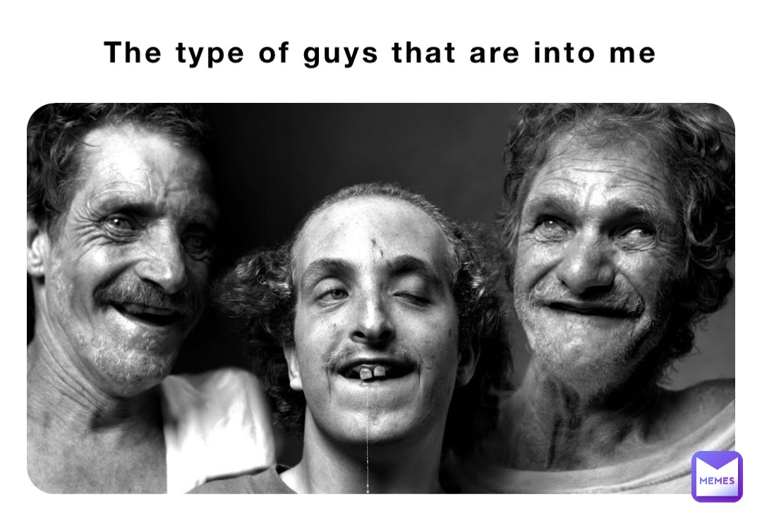 The type of guys that are into me