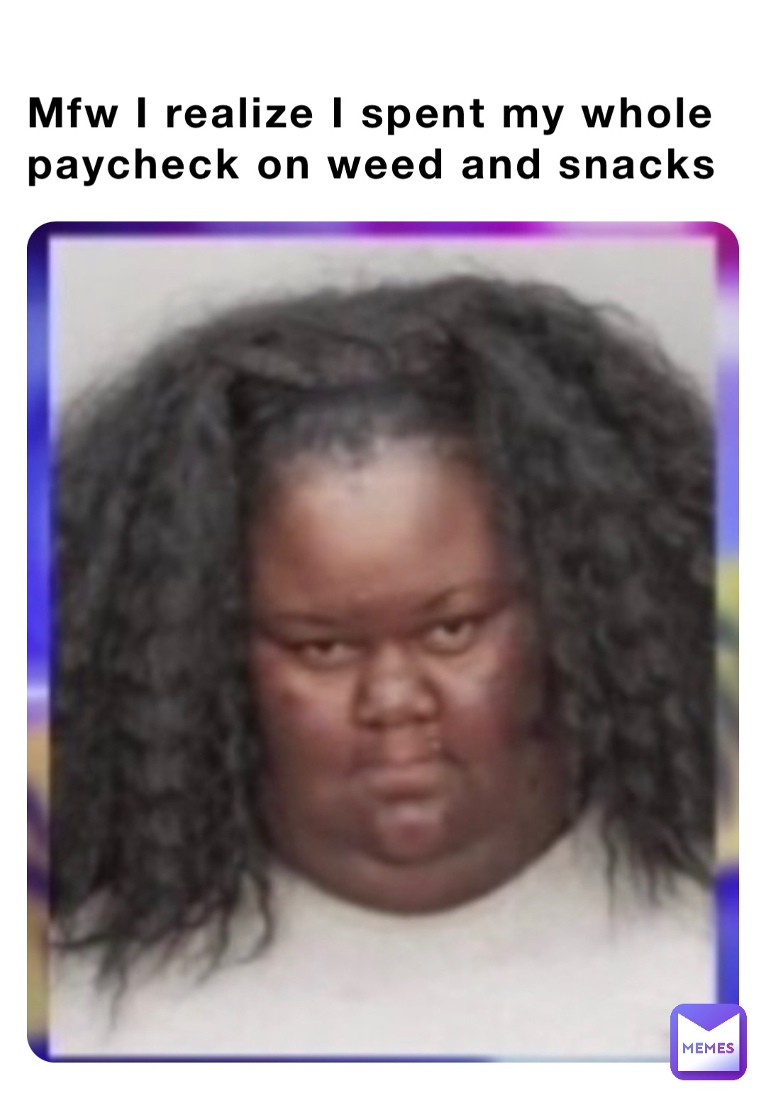 Mfw I realize I spent my whole paycheck on weed and snacks