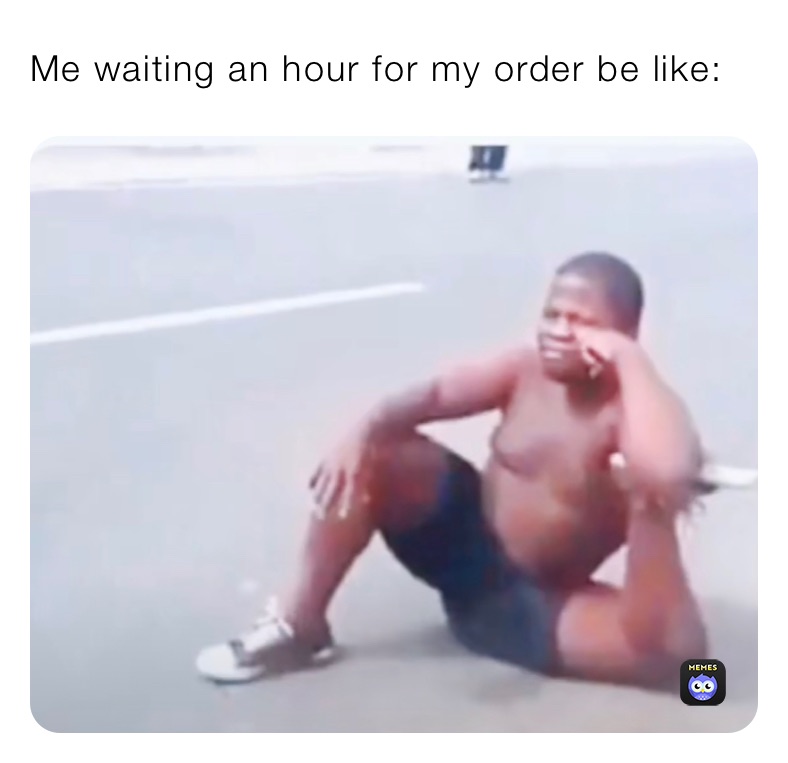 Me waiting an hour for my order be like: