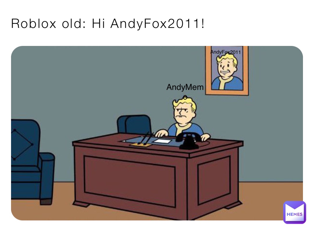 Roblox old: Hi AndyFox2011! AndyFox2011 AndyMeme