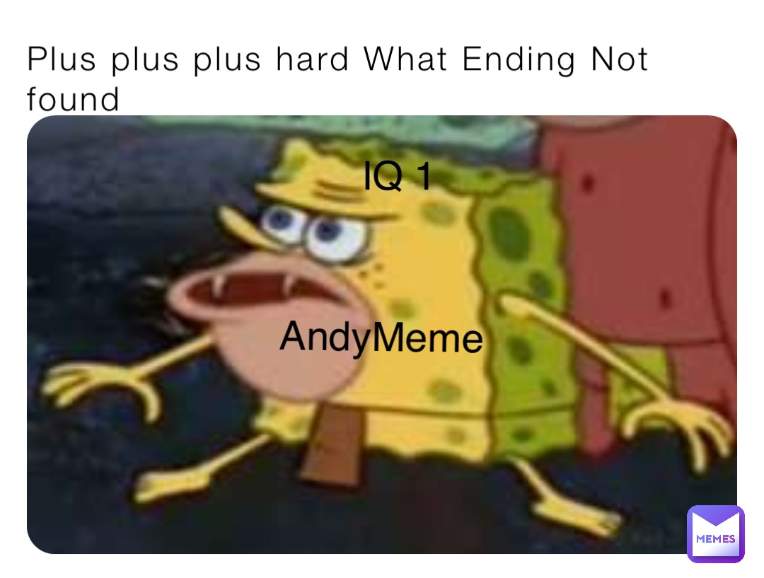 Plus plus plus hard What Ending Not found IQ 1 AndyMeme