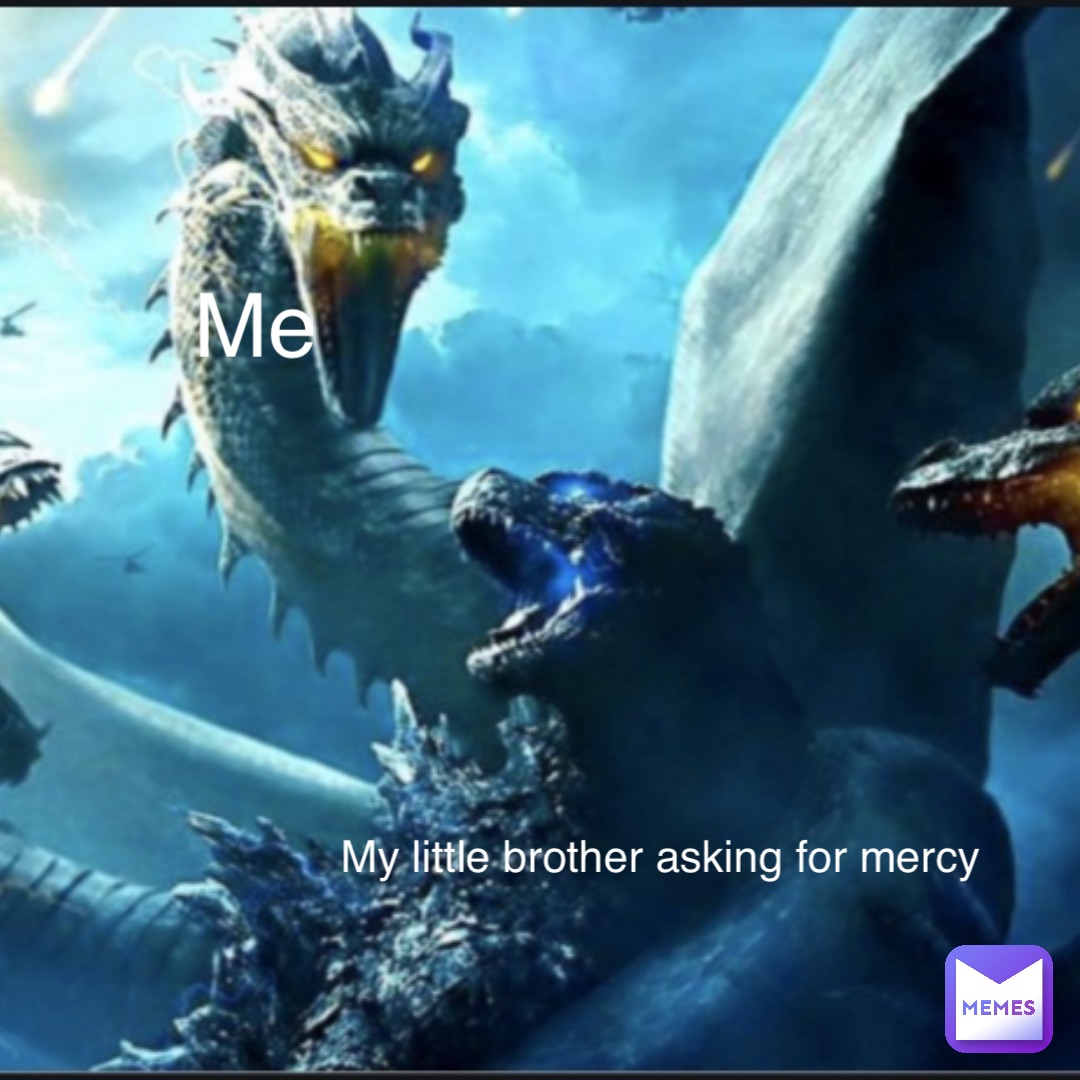 Me My little brother asking for mercy