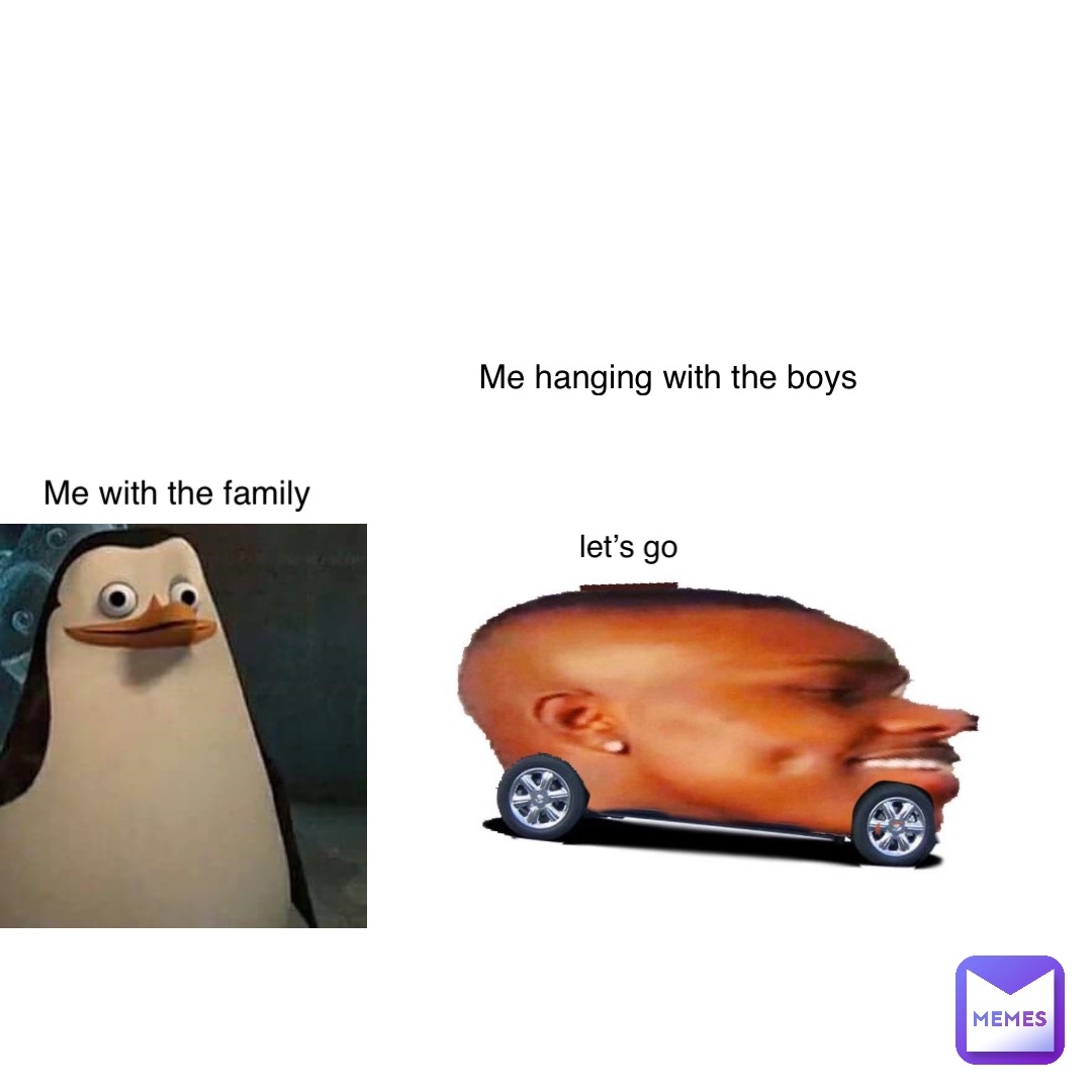 Me with the family Me hanging with the boys let’s go
