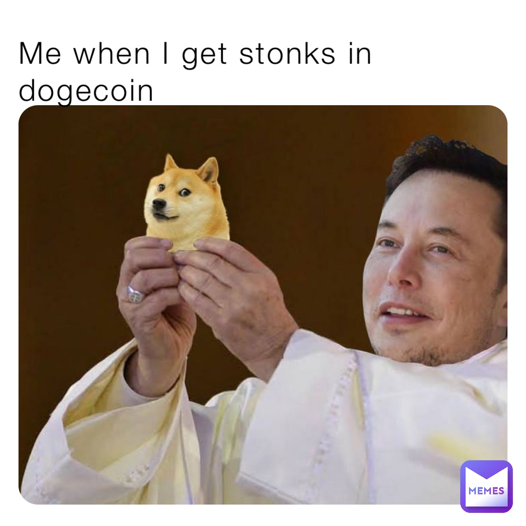Me when I get stonks in dogecoin