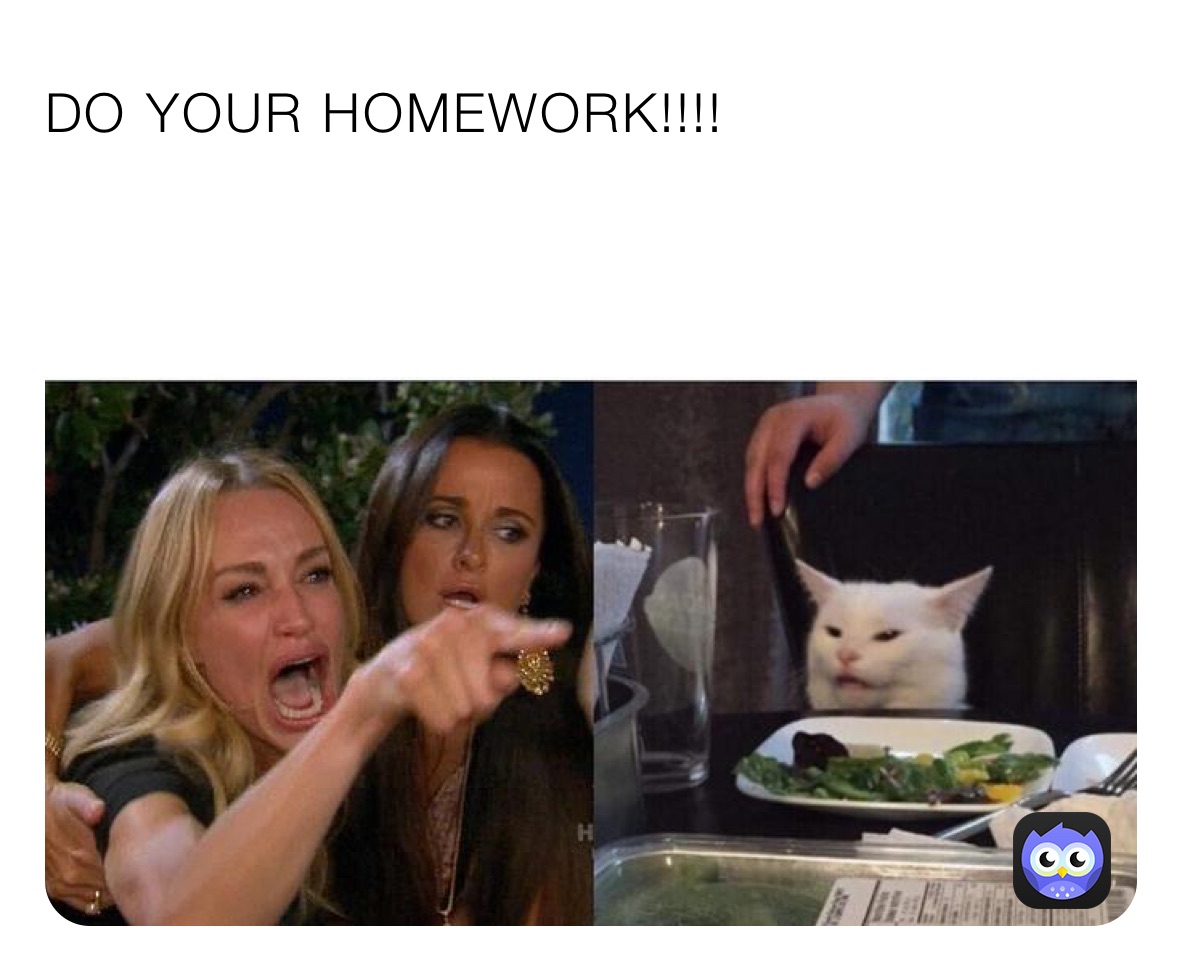 DO YOUR HOMEWORK!!!!