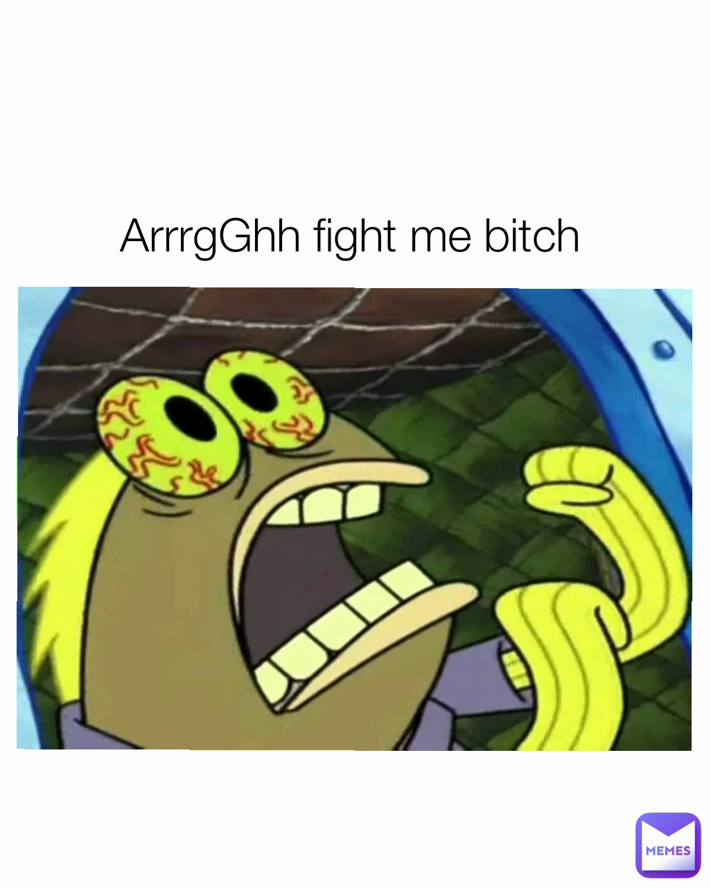 ArrrgGhh fight me bitch